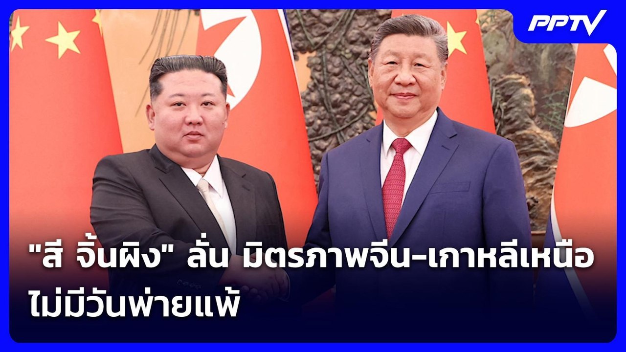 "สี จิ้นผิง" ลั่น มิตรภาพจีน-เกาหลีเหนือไม่มีวั...