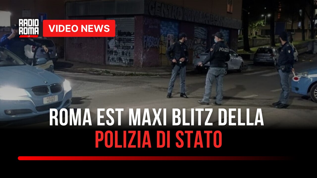ROMA EST MAXI BLITZ DELLA POLIZIA DI STATO