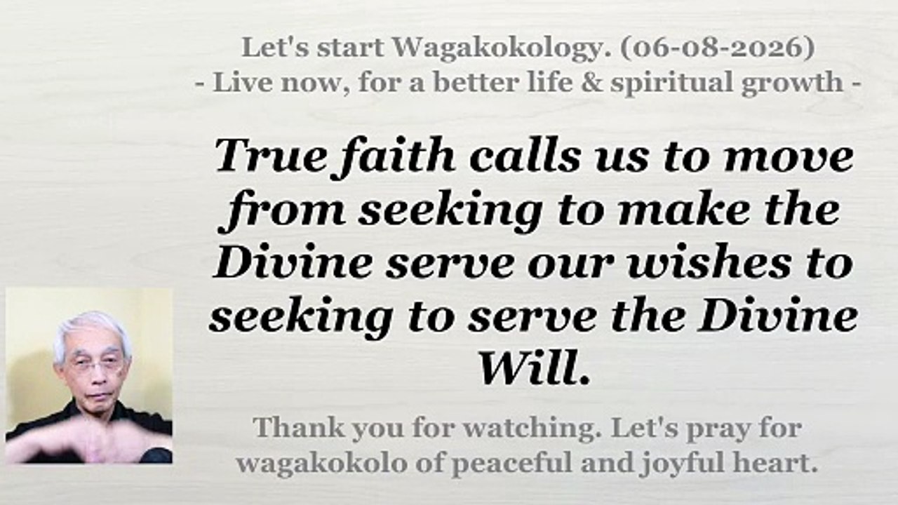 From seeking to make the Divine serve our wishes to seeking to serve the Divine Will. 06-08-2026