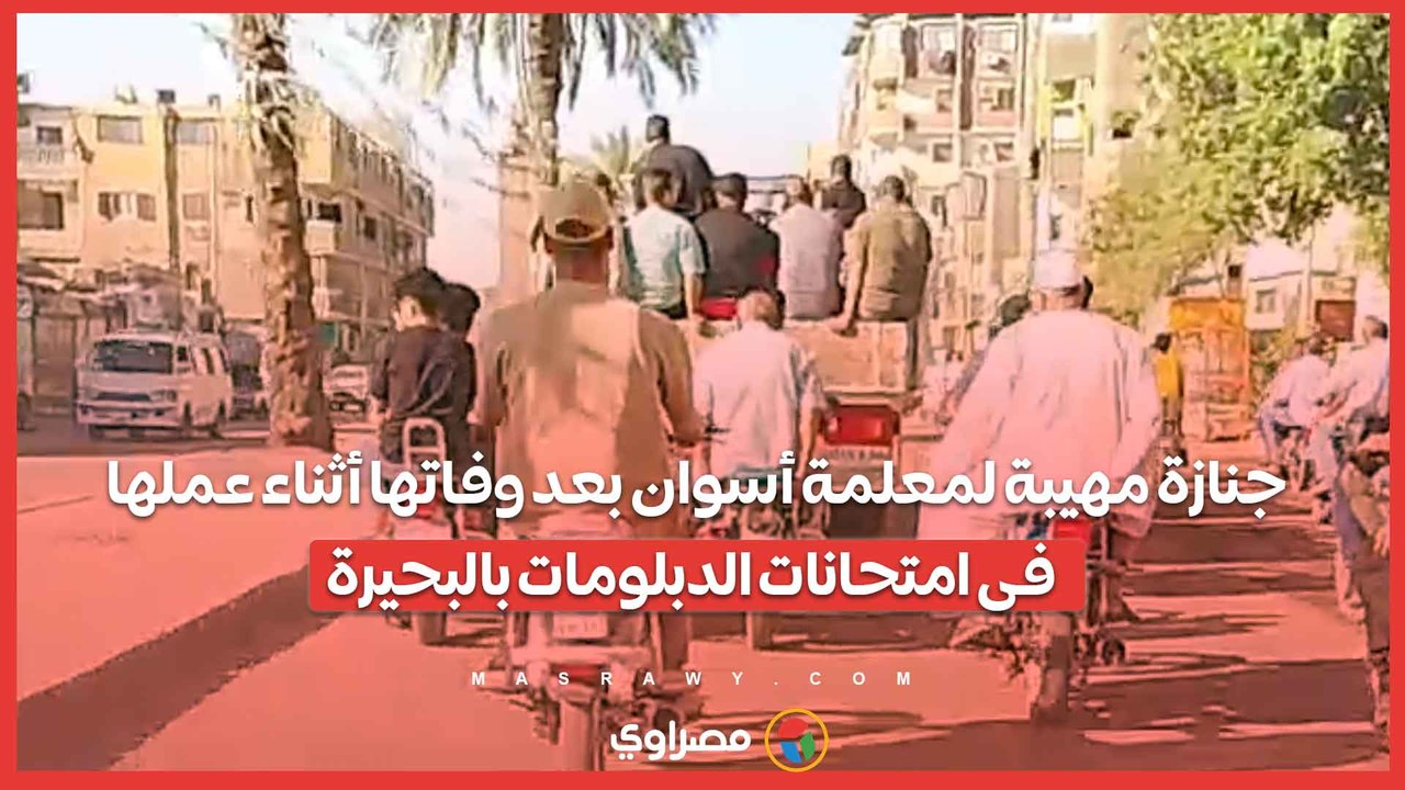 جنازة مهيبة لمعلمة أسوان بعد وفاتها أثناء عملها...