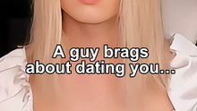 A guy brags about dating you…