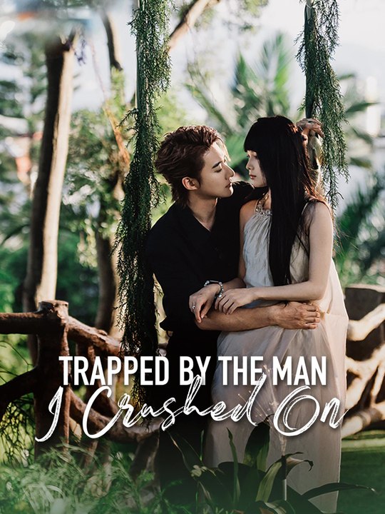 Trapped by the Man I Crushed On | Full Series (77 eps) HD