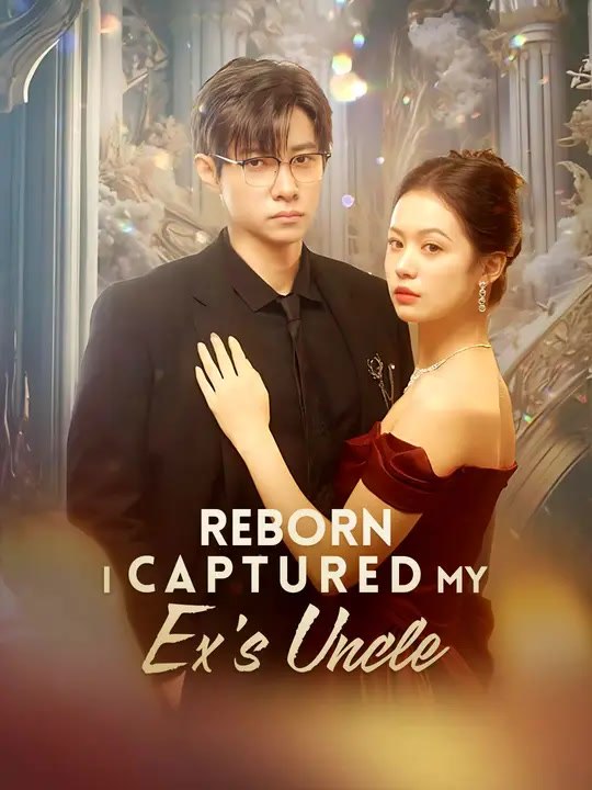 Reborn, I Captured My Ex's Uncle | Full Series | Short Drama English