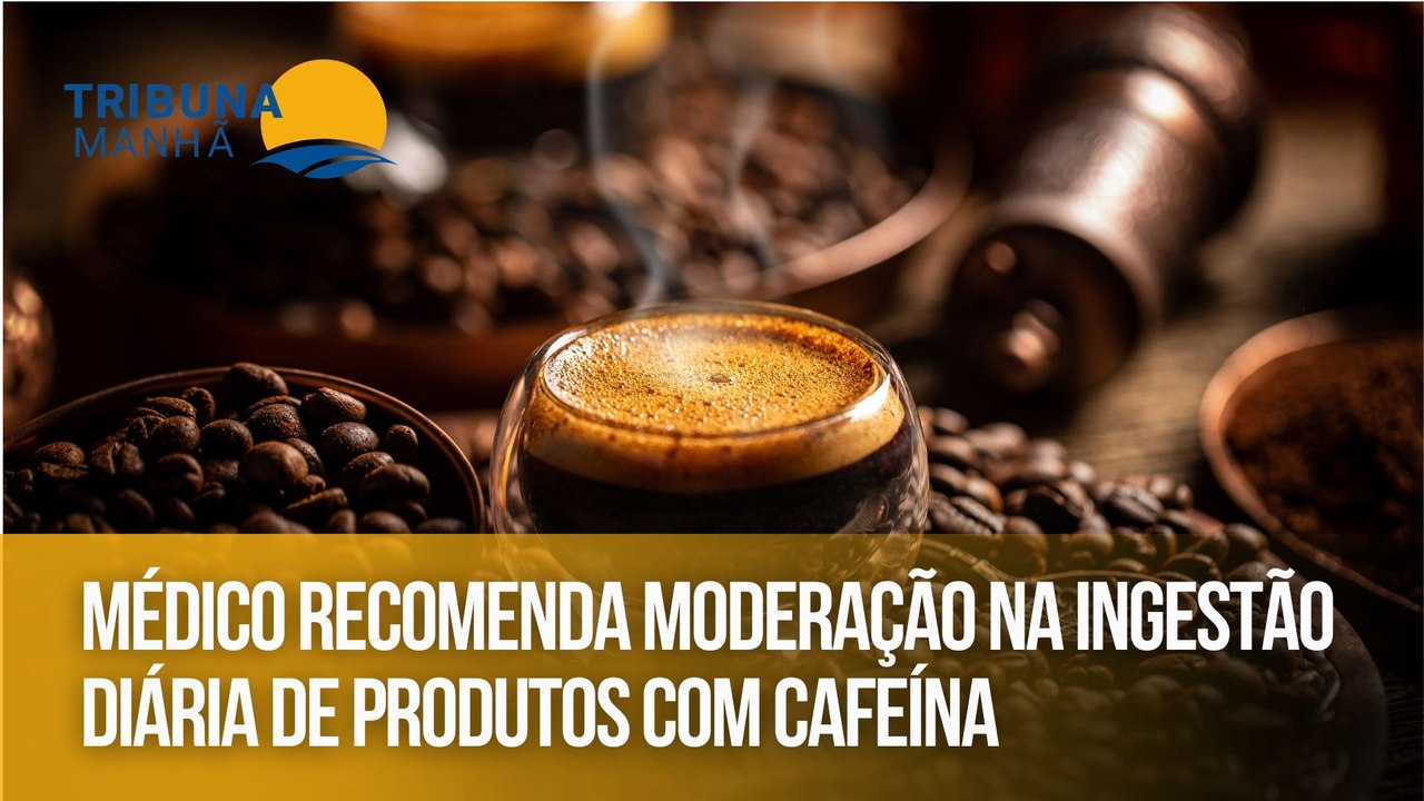 Médico recomenda moderação na ingestão diária de produtos com cafeína