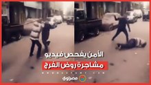 "أنا راجل عليك".. الأمن يفحص فيديو مشاجرة روض الفرج