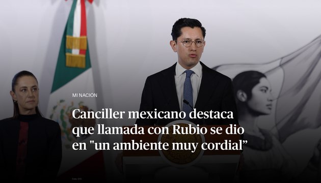El secretario de Relaciones Exteriores, Roberto Velasco, destaca que lamada con Rubio se dio en un ambiente muy cordial”