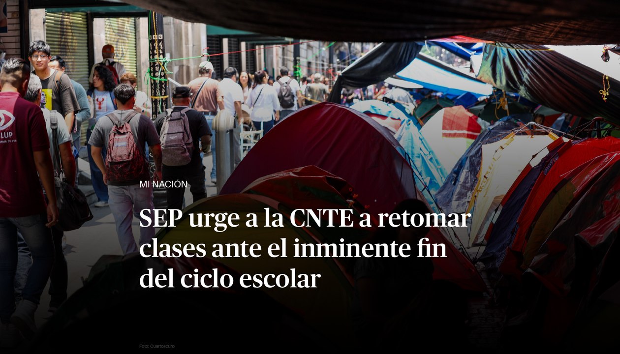 SEP urge a la CNTE a retomar clases ante el inminente fin del ciclo escolar