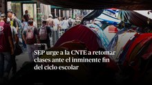 SEP urge a la CNTE a retomar clases ante el inminente fin del ciclo escolar