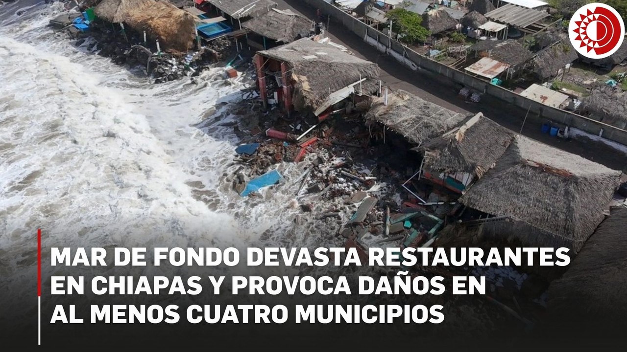 Mar de fondo devasta restaurantes en Chiapas y provoca daños en al menos cuatro municipios