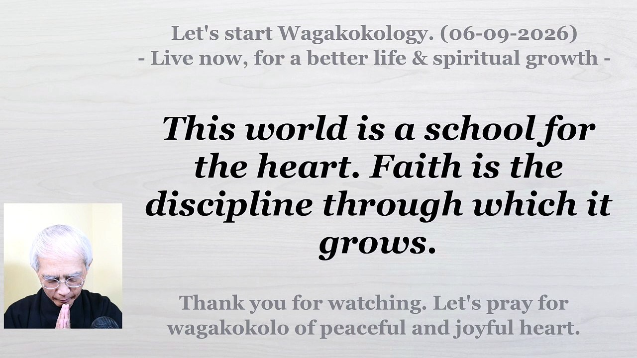 This world is a school for the heart. Faith is the discipline through which it grows. 06-09-2026