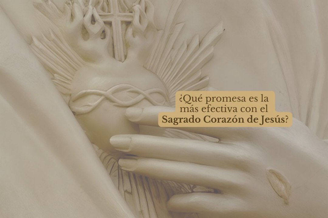 ¿Qué promesa es la más efectiva con el Sagrado Corazón de Jesús?