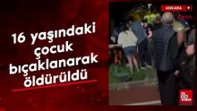 Ankara'da 16 yaşındaki çocuk, bıçaklanarak öldürüldü