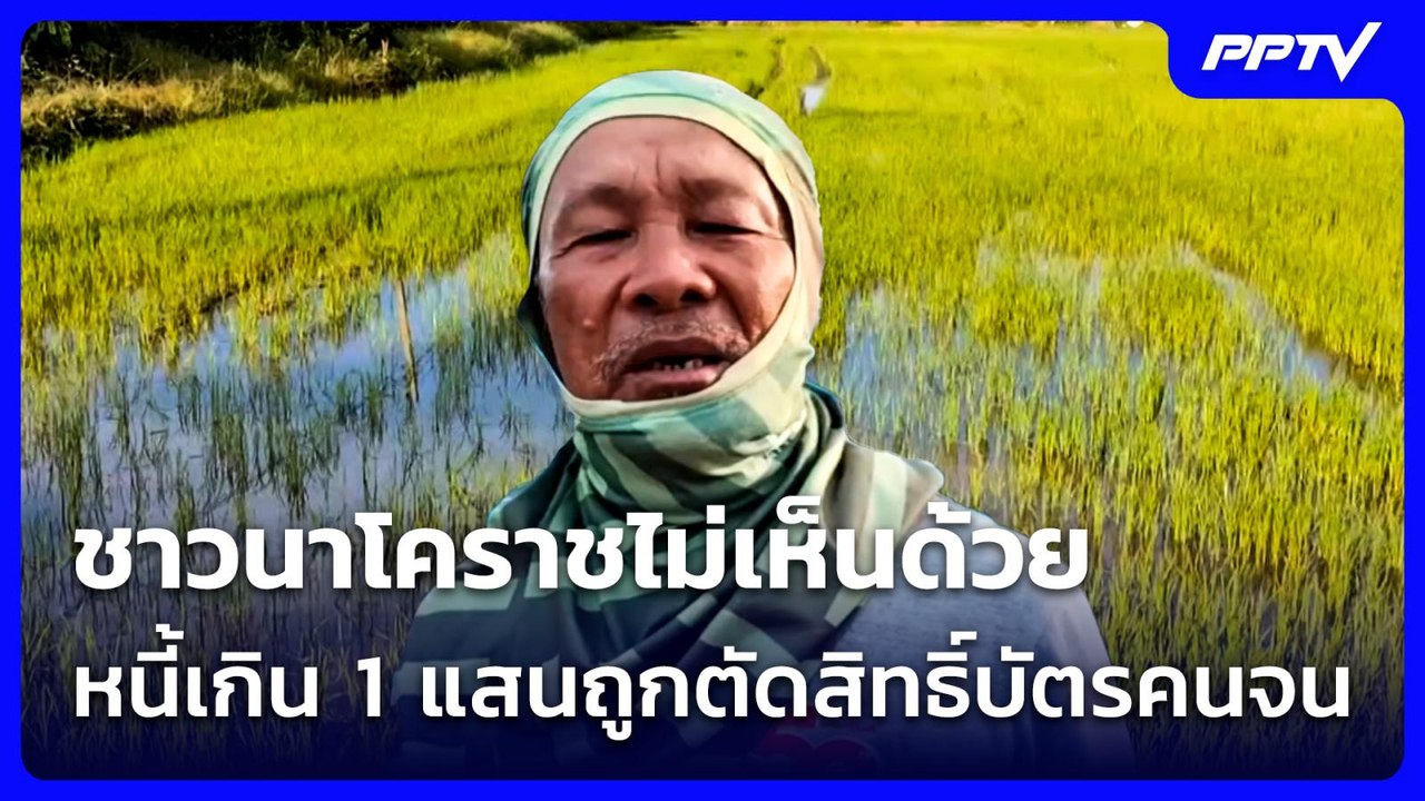 ชาวนาโคราชไม่เห็นด้วย เงื่อนไข มีหนี้เกิน 1 แสนถูกตัดสิทธิ์บัตรสวัสดิการแห่งรัฐ | จับข่าวคุย
