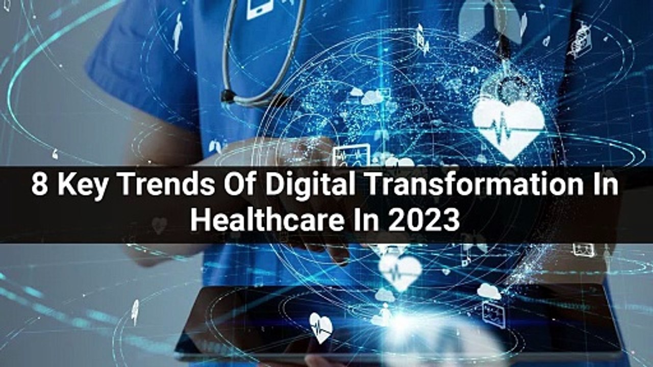 8 Key Trends Of Digital Transformation In Healthcare In 2023