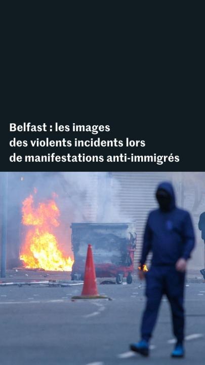 Belfast : les images des incendies déclenchés par des manifestants anti-immigrés au lendemain d’une attaque au couteau