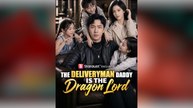 The Deliveryman Daddy is the Dragon Lord _ Full Series _ Short Drama English