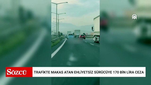 Mersin'de trafikte makas atan ehliyetsiz sürücüye 170 bin lira ceza kesildi