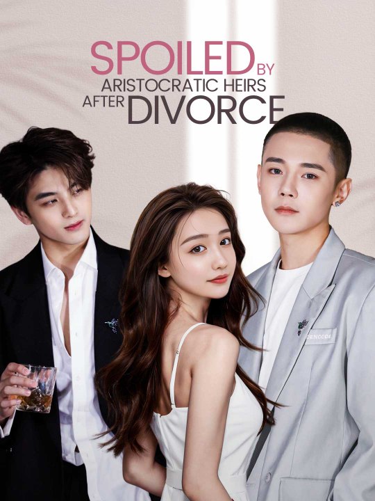 Spoiled by Aristocratic Heirs After Divorce | Short Drama Full HD 720p