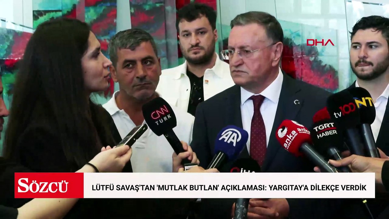 Lütfü Savaş'tan 'mutlak butlan' açıklaması: Yargıtay'a dilekçe verdik