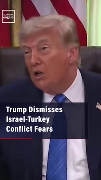 Trump Dismisses Israel-Turkey Conflict Fears