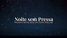 Noite sem Pressa | Música Calma para um Sono Natural