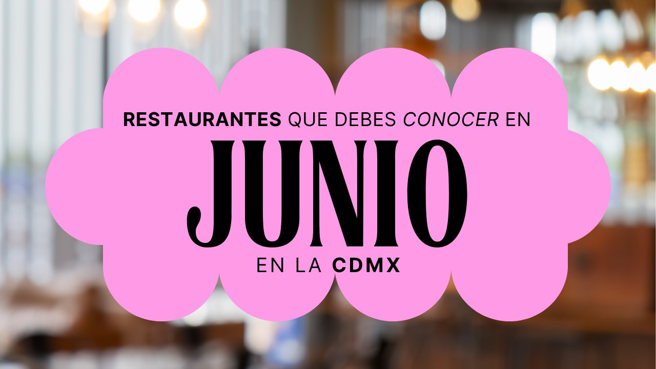 Restaurantes que debes visitar el junio
