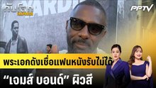 พระเอกดังเชื่อแฟนหนังรับไม่ได้ “เจมส์ บอนด์” ผิวสี|ทันโลก EXPRESS |11 มิ.ย. 69