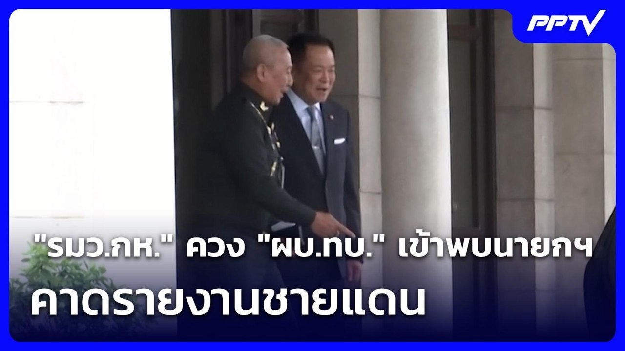"รมว.กห." ควง "ผบ.ทบ." เข้าพบนายกฯ คาดรายงานชาย...