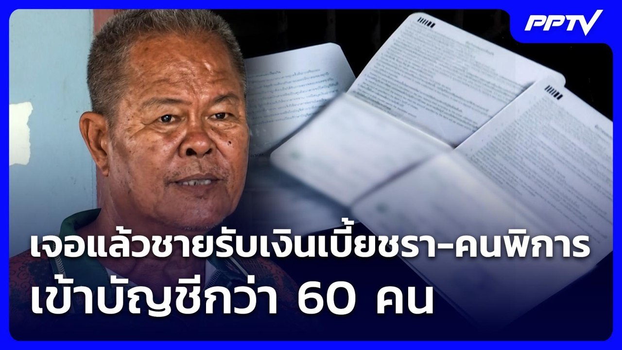 เจอแล้วชายรับเงินเบี้ยชรา-คนพิการ เข้าบัญชีกว่า...