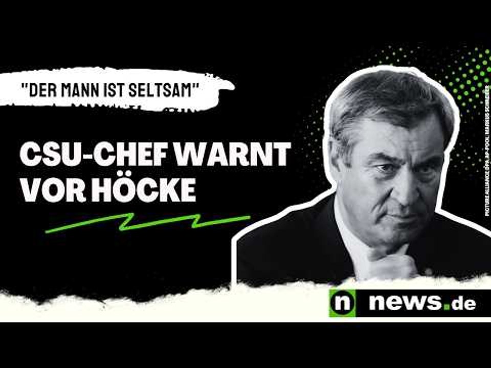 Markus Söder: 'Der Mann ist seltsam' - CSU-Chef warnt vor Höcke