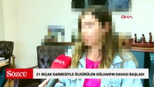 Gülhan'ı 21 bıçak darbesiyle öldüren sanığın yargılanmasına başlandı