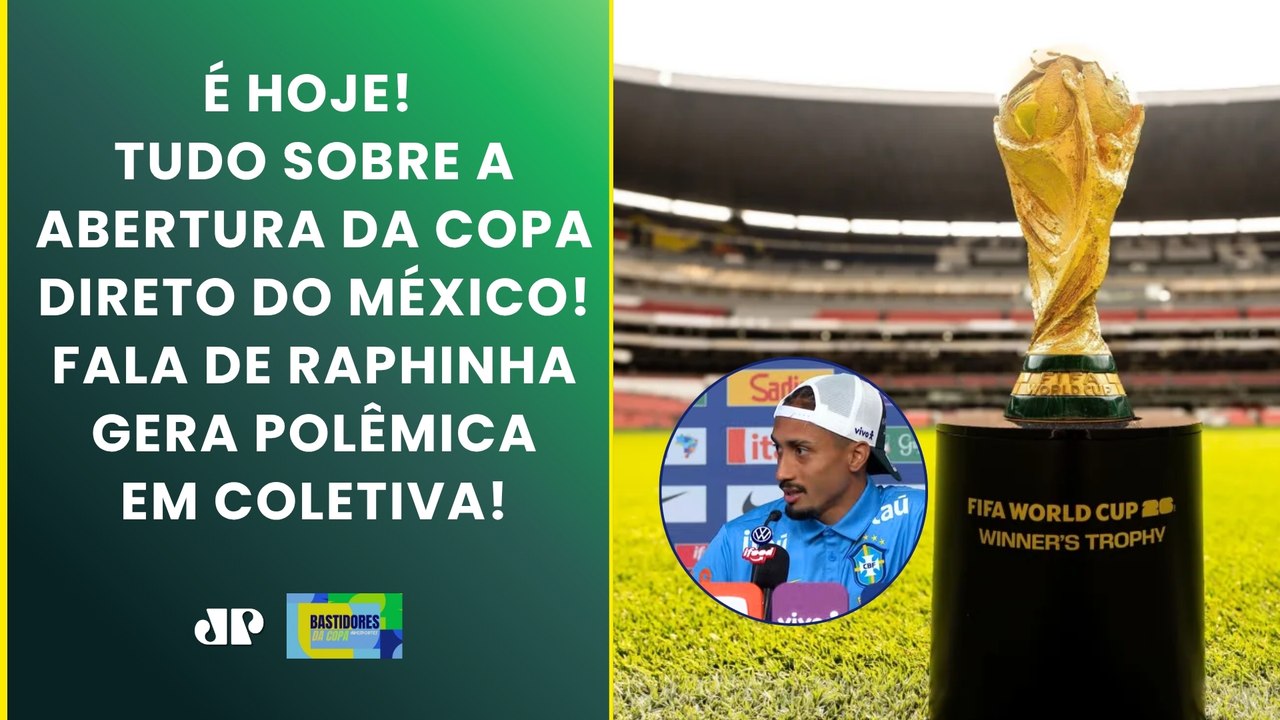 É HOJE! ABERTURA DA COPA DIRETO DO MÉXICO! RAPHINHA É POLÊMICO EM COLETIVA! | BASTIDORES DA COPA