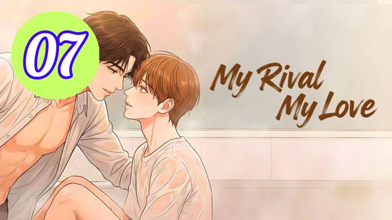My Rival My Love Episode 7 Engsub