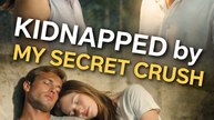 Kidnapped by My Secret Crush- Full Movie English Sub