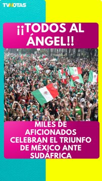 Miles de aficionados se reúnen en el Ángel de la Independencia por el triunfo de México ante Sudáfrica