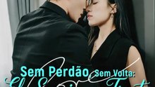 Sem Perdão, Sem Volta: Ela Seguiu em Frente | Série Completa | Short Drama Português