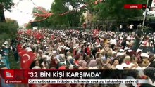 Cumhurbaşkanı Erdoğan, Edirne'de coşkulu kalabalığa seslendi