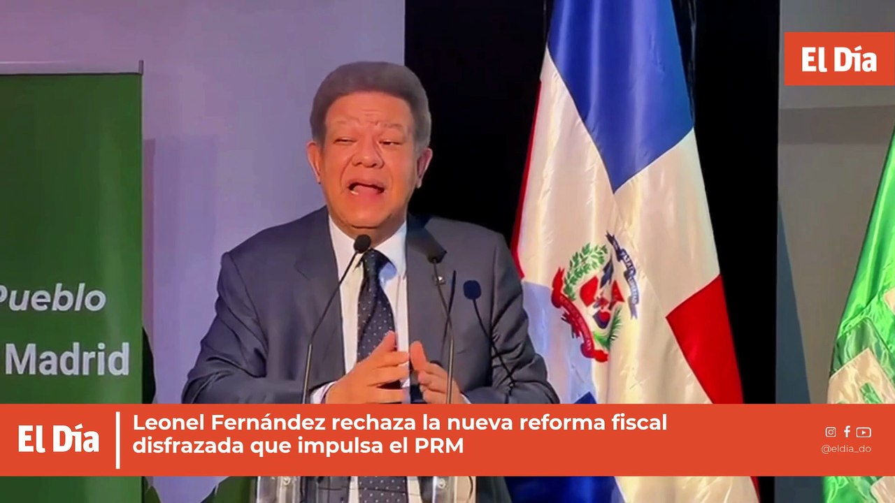 Leonel Fernández rechaza la nueva reforma fiscal disfrazada que impulsa el PRM