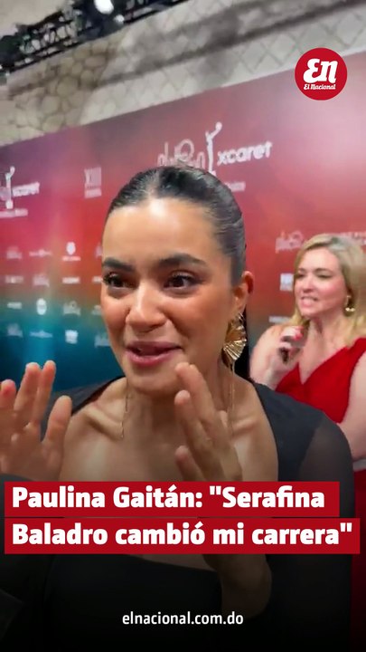 Paulina Gaitán: "Serafina Baladro cambió mi carrera"
