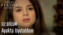 Ayakta Uyutuldum - Adını Feriha Koydum 62. Bölüm