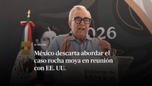 México descarta abordar el caso rocha moya en reunión con EE. UU.