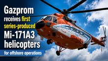 Gazprom receives first series-produced Mi-171A3 helicopters for offshore operations