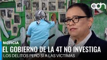 El gobierno de la 4T no investiga los delitos pero sí a las víctimas