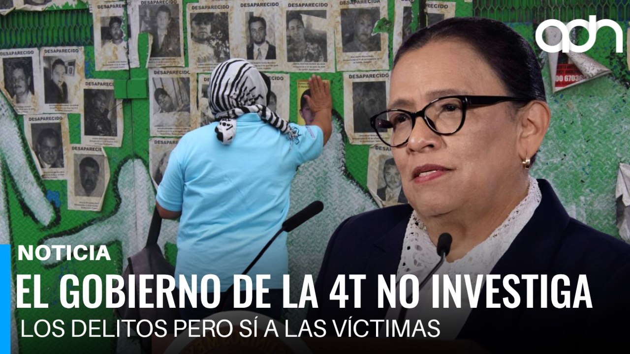 El gobierno de la 4T no investiga los delitos pero sí a las víctimas