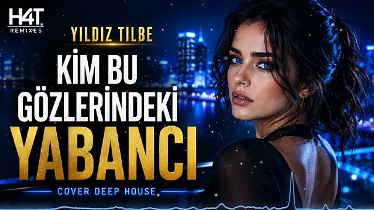 Kim Bu Gözlerindeki Yabancı - Yıldız Tilbe Cover Deep House | H4T Remixes
