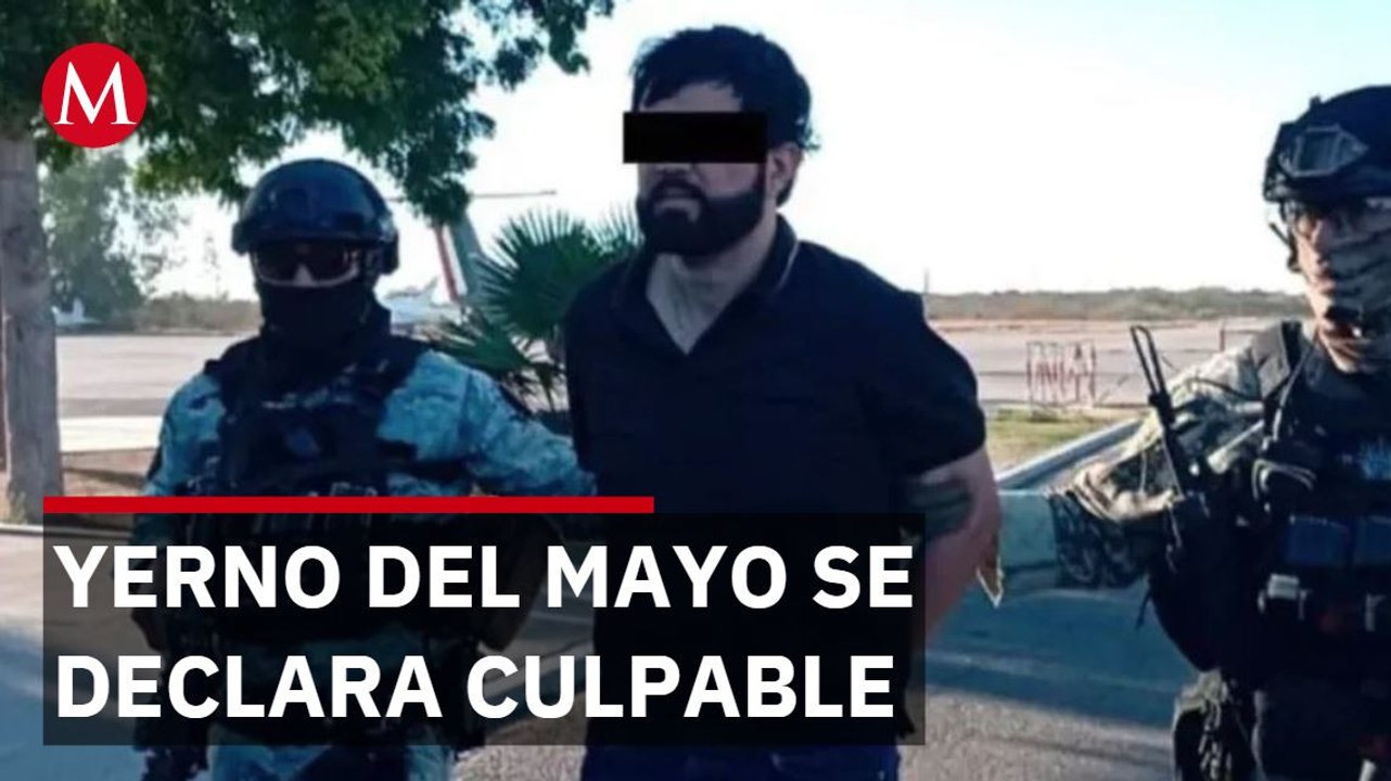 Yerno del Mayo Zambada se declara culpable en EU por tráfico de drogas y lavado de dinero