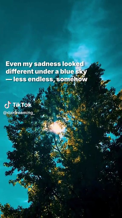 Even my sadness looked different under a blue sky — less endless, somehow