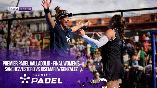 Sanchez/Ustero vs Josemaria/Gonzalez | Highlight Premier Padel - Valladolid | 06/28/2026 | beIN SPORTS USA