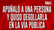 Tremendo: apuñaló a una persona e intentó degollarla en plena vía pública