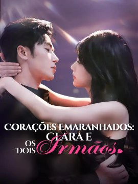 Corações Emaranhados: Clara e os Dois Irmãos | Série Completa | Short Drama Português